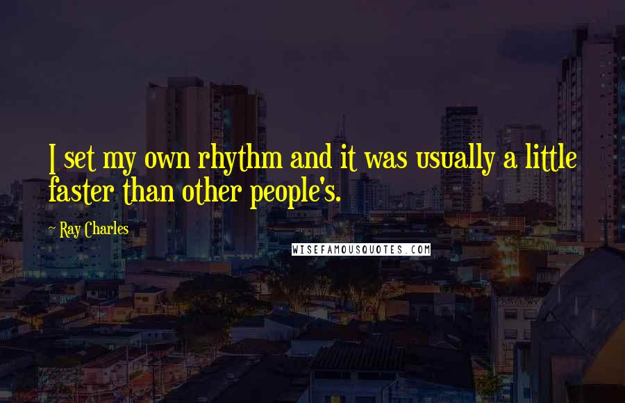 Ray Charles Quotes: I set my own rhythm and it was usually a little faster than other people's.