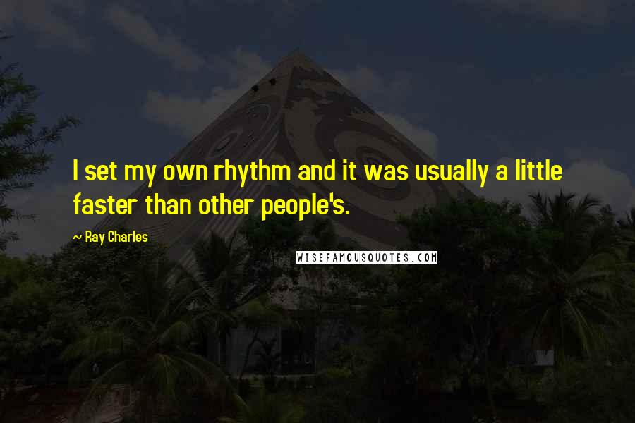 Ray Charles Quotes: I set my own rhythm and it was usually a little faster than other people's.