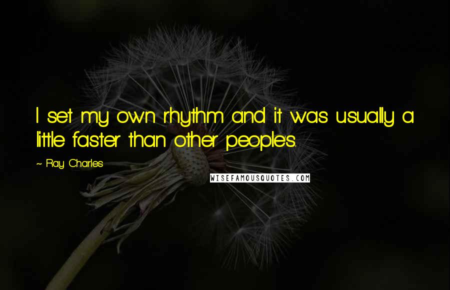 Ray Charles Quotes: I set my own rhythm and it was usually a little faster than other people's.