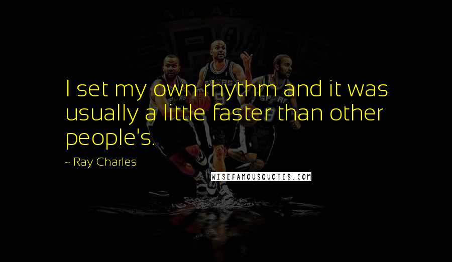 Ray Charles Quotes: I set my own rhythm and it was usually a little faster than other people's.