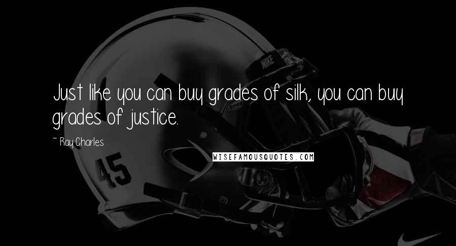 Ray Charles Quotes: Just like you can buy grades of silk, you can buy grades of justice.