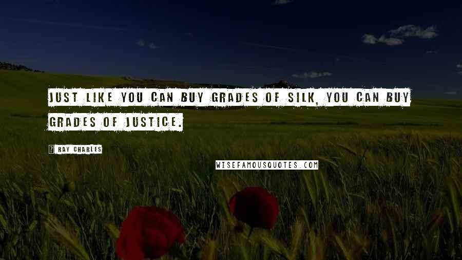 Ray Charles Quotes: Just like you can buy grades of silk, you can buy grades of justice.