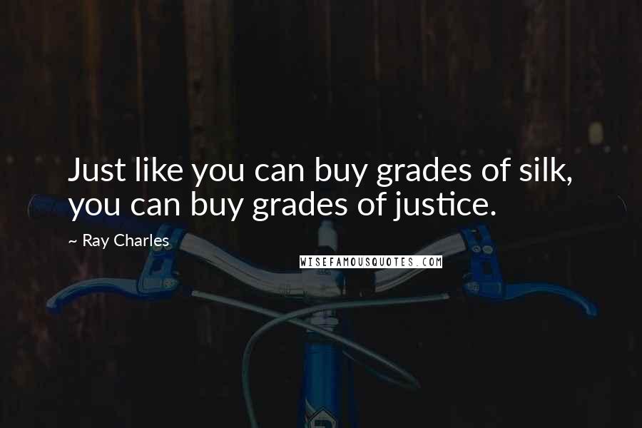 Ray Charles Quotes: Just like you can buy grades of silk, you can buy grades of justice.