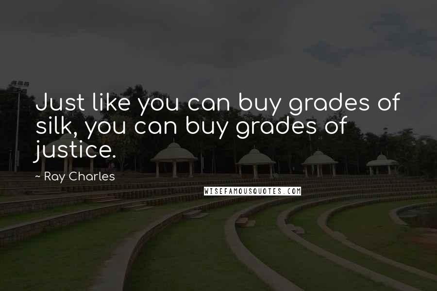 Ray Charles Quotes: Just like you can buy grades of silk, you can buy grades of justice.