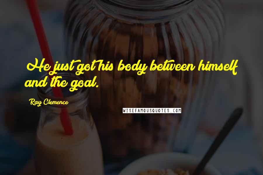 Ray Clemence Quotes: He just got his body between himself and the goal.