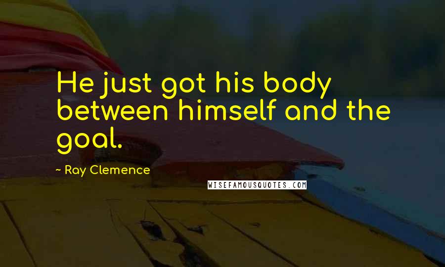 Ray Clemence Quotes: He just got his body between himself and the goal.