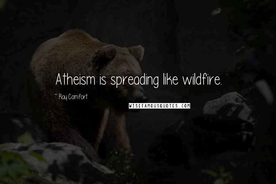 Ray Comfort Quotes: Atheism is spreading like wildfire.