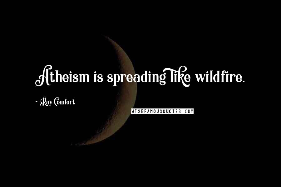 Ray Comfort Quotes: Atheism is spreading like wildfire.