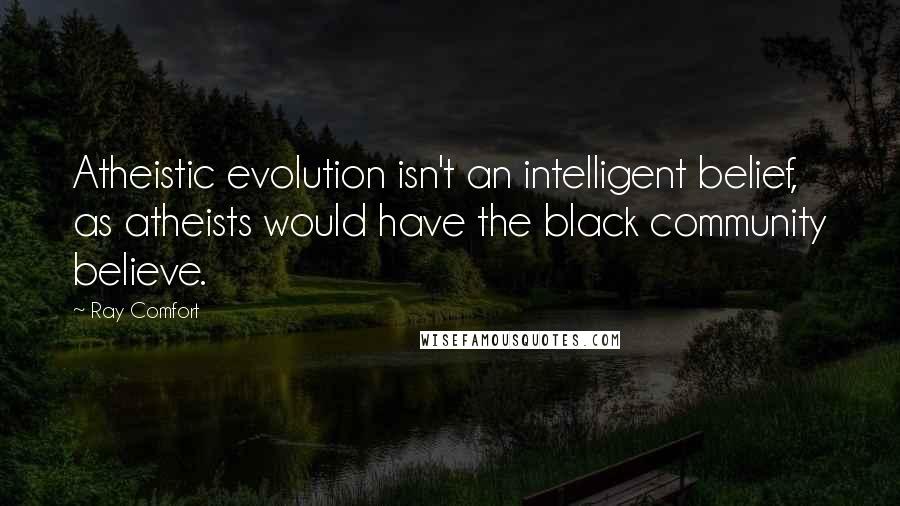 Ray Comfort Quotes: Atheistic evolution isn't an intelligent belief, as atheists would have the black community believe.