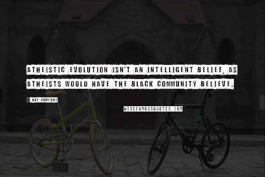 Ray Comfort Quotes: Atheistic evolution isn't an intelligent belief, as atheists would have the black community believe.