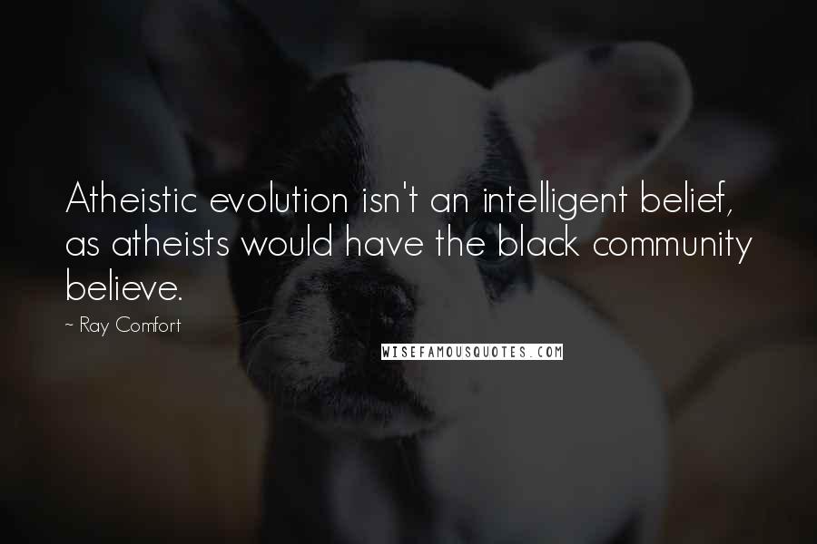 Ray Comfort Quotes: Atheistic evolution isn't an intelligent belief, as atheists would have the black community believe.