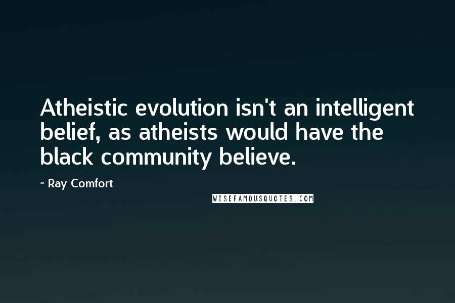 Ray Comfort Quotes: Atheistic evolution isn't an intelligent belief, as atheists would have the black community believe.