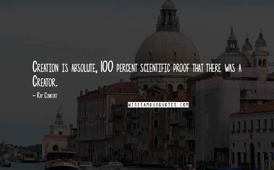 Ray Comfort Quotes: Creation is absolute, 100 percent scientific proof that there was a Creator.