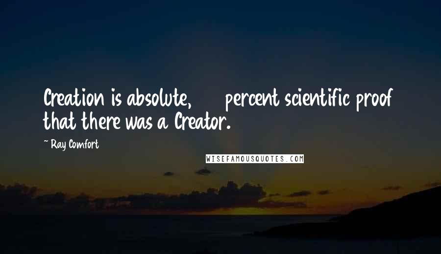 Ray Comfort Quotes: Creation is absolute, 100 percent scientific proof that there was a Creator.