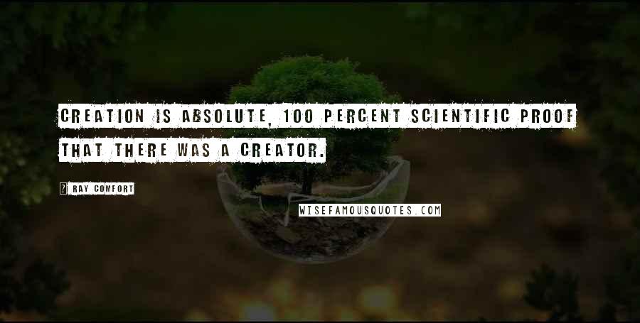 Ray Comfort Quotes: Creation is absolute, 100 percent scientific proof that there was a Creator.