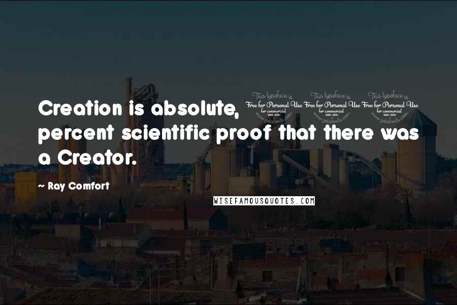 Ray Comfort Quotes: Creation is absolute, 100 percent scientific proof that there was a Creator.