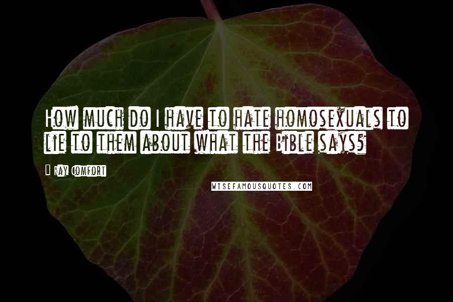 Ray Comfort Quotes: How much do I have to hate homosexuals to lie to them about what the Bible says?