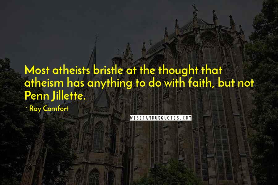 Ray Comfort Quotes: Most atheists bristle at the thought that atheism has anything to do with faith, but not Penn Jillette.