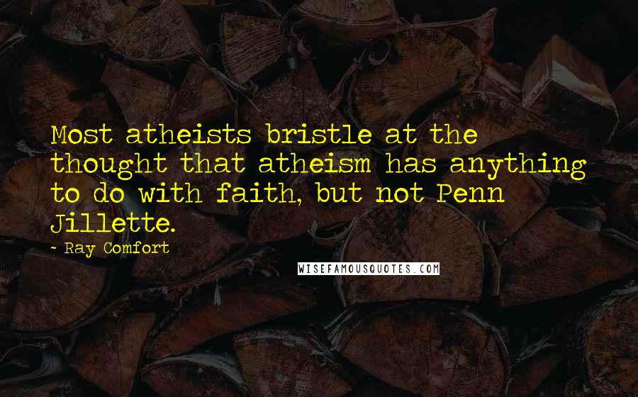 Ray Comfort Quotes: Most atheists bristle at the thought that atheism has anything to do with faith, but not Penn Jillette.