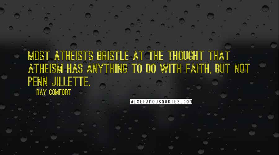 Ray Comfort Quotes: Most atheists bristle at the thought that atheism has anything to do with faith, but not Penn Jillette.