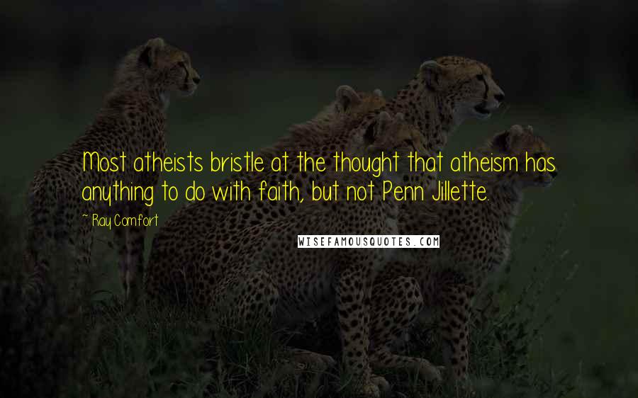 Ray Comfort Quotes: Most atheists bristle at the thought that atheism has anything to do with faith, but not Penn Jillette.