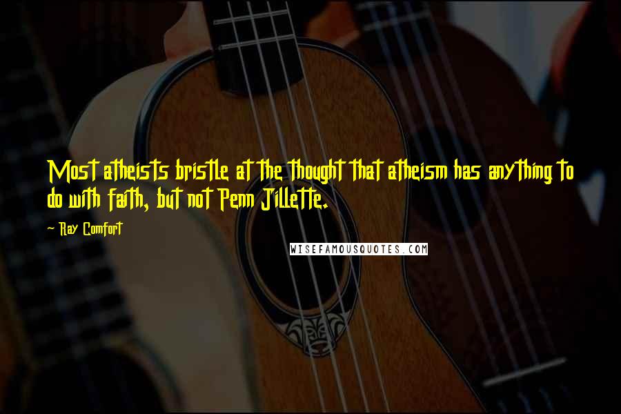 Ray Comfort Quotes: Most atheists bristle at the thought that atheism has anything to do with faith, but not Penn Jillette.