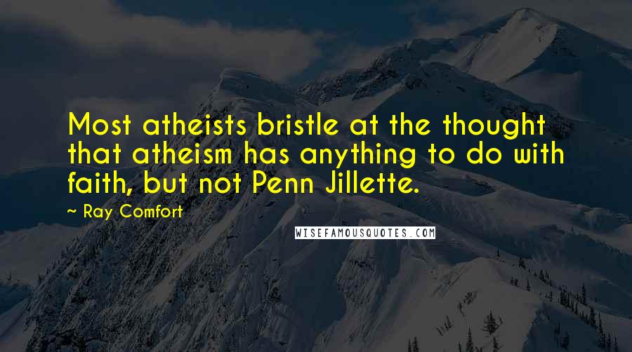 Ray Comfort Quotes: Most atheists bristle at the thought that atheism has anything to do with faith, but not Penn Jillette.