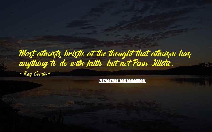 Ray Comfort Quotes: Most atheists bristle at the thought that atheism has anything to do with faith, but not Penn Jillette.