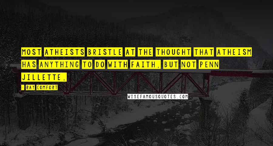Ray Comfort Quotes: Most atheists bristle at the thought that atheism has anything to do with faith, but not Penn Jillette.