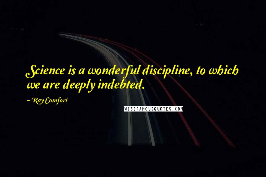 Ray Comfort Quotes: Science is a wonderful discipline, to which we are deeply indebted.