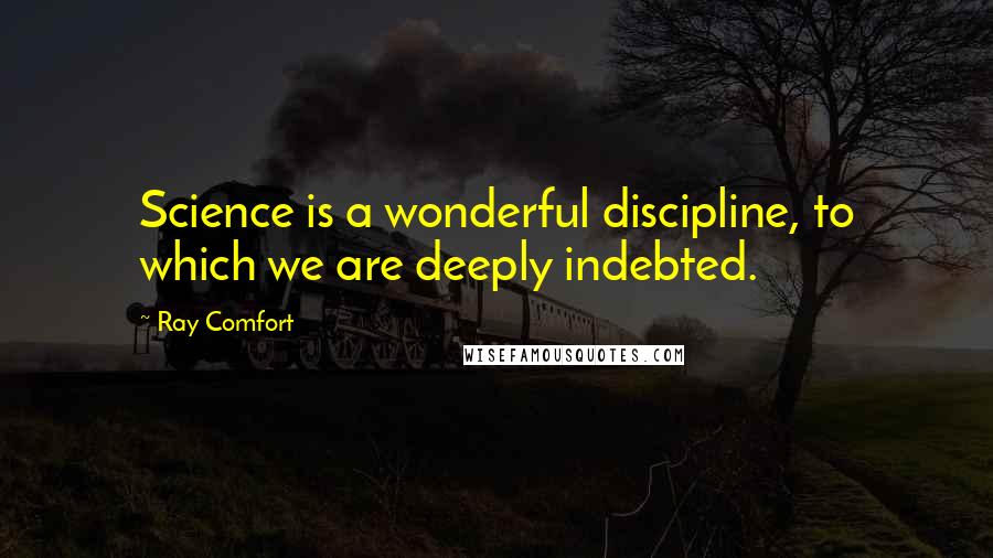 Ray Comfort Quotes: Science is a wonderful discipline, to which we are deeply indebted.