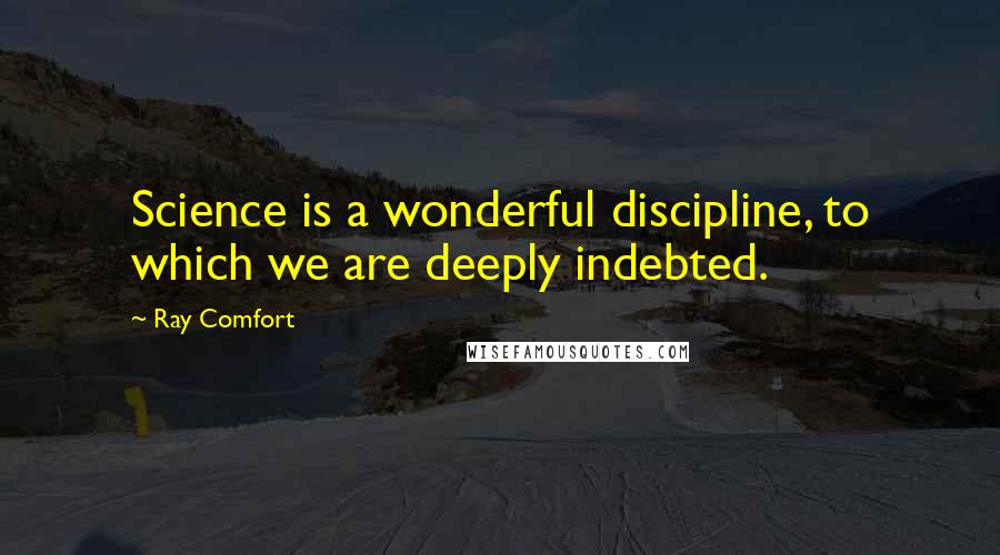 Ray Comfort Quotes: Science is a wonderful discipline, to which we are deeply indebted.