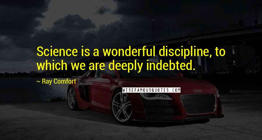 Ray Comfort Quotes: Science is a wonderful discipline, to which we are deeply indebted.