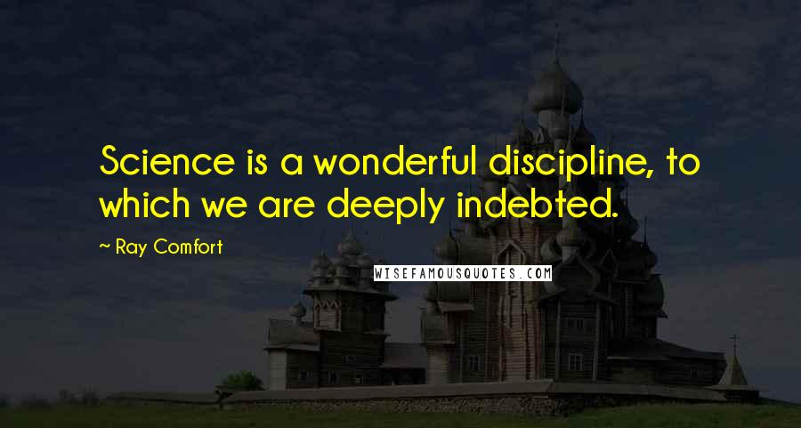 Ray Comfort Quotes: Science is a wonderful discipline, to which we are deeply indebted.