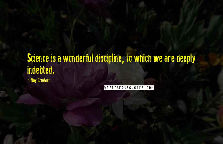 Ray Comfort Quotes: Science is a wonderful discipline, to which we are deeply indebted.