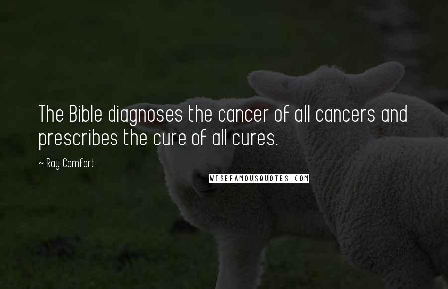Ray Comfort Quotes: The Bible diagnoses the cancer of all cancers and prescribes the cure of all cures.