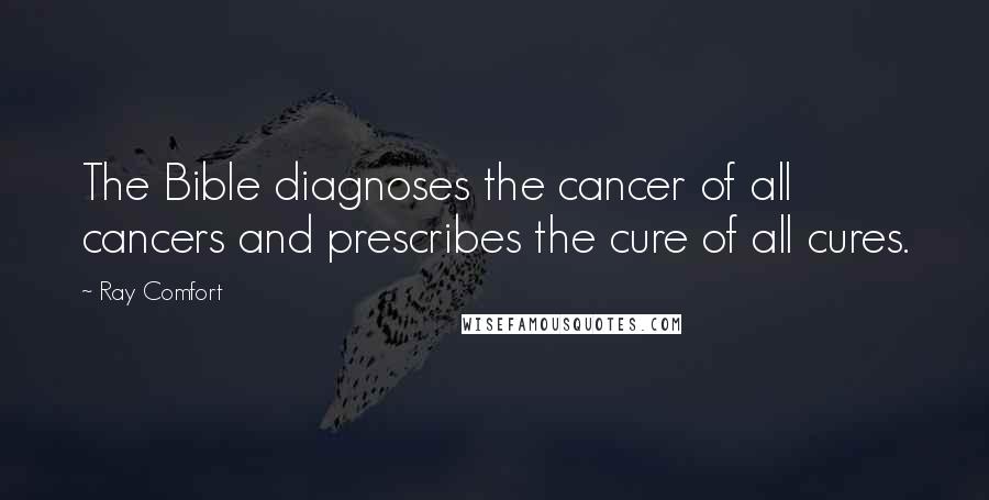 Ray Comfort Quotes: The Bible diagnoses the cancer of all cancers and prescribes the cure of all cures.