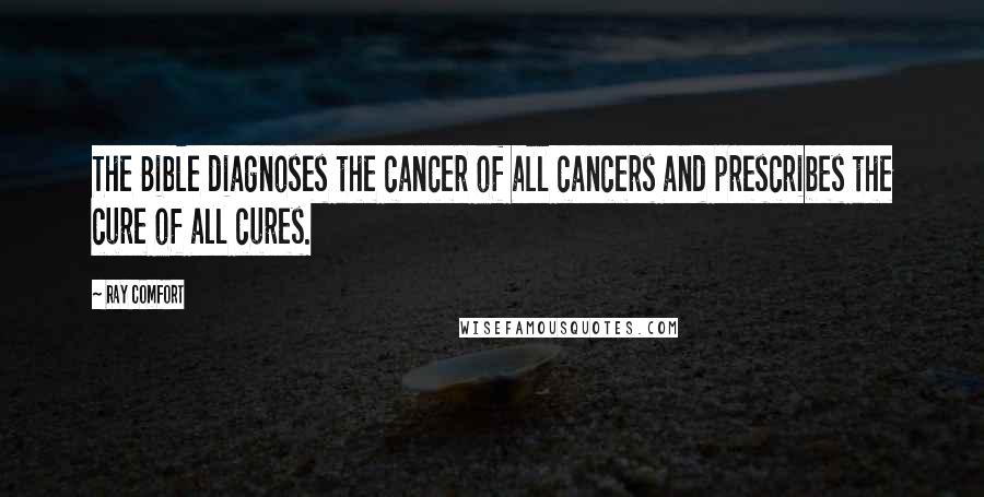 Ray Comfort Quotes: The Bible diagnoses the cancer of all cancers and prescribes the cure of all cures.