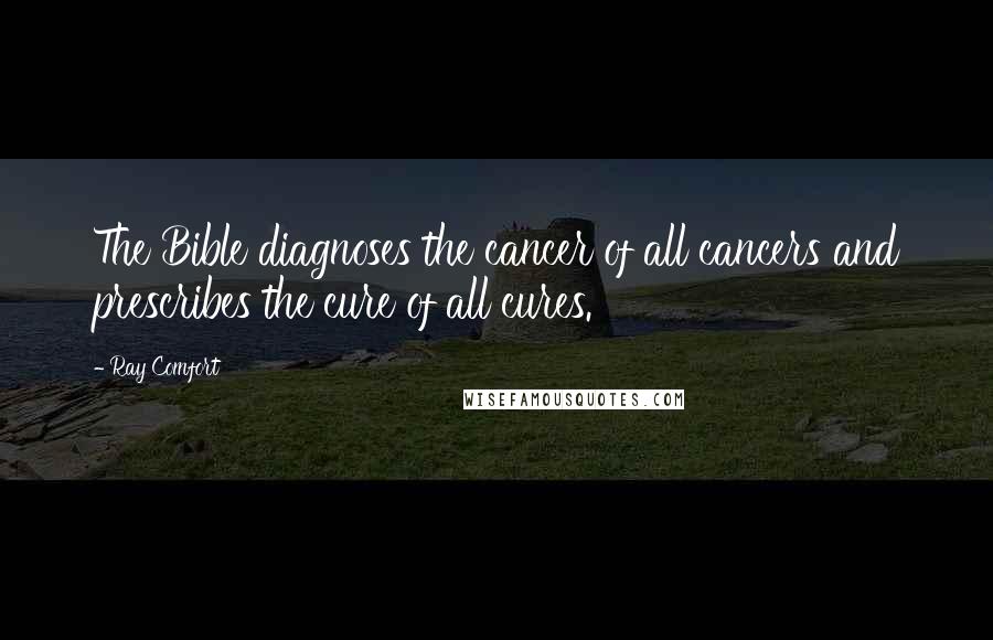 Ray Comfort Quotes: The Bible diagnoses the cancer of all cancers and prescribes the cure of all cures.