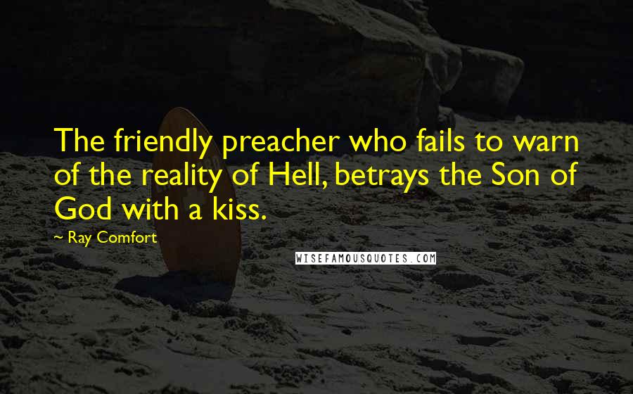 Ray Comfort Quotes: The friendly preacher who fails to warn of the reality of Hell, betrays the Son of God with a kiss.