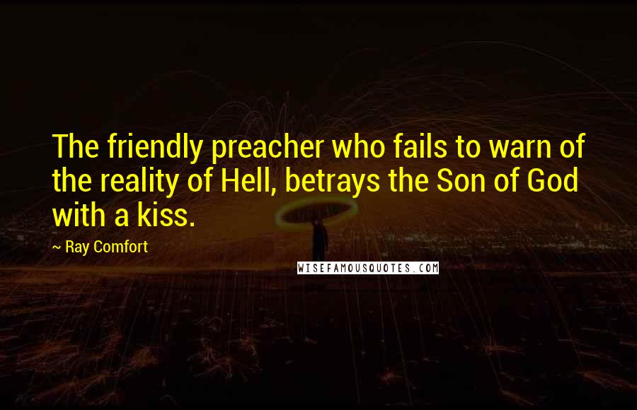 Ray Comfort Quotes: The friendly preacher who fails to warn of the reality of Hell, betrays the Son of God with a kiss.