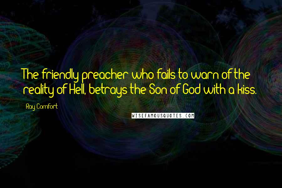 Ray Comfort Quotes: The friendly preacher who fails to warn of the reality of Hell, betrays the Son of God with a kiss.