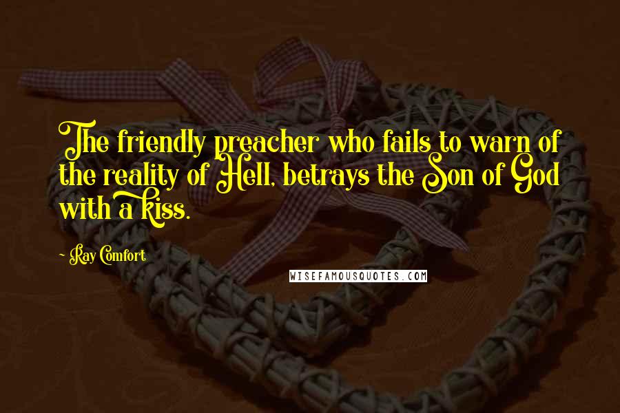 Ray Comfort Quotes: The friendly preacher who fails to warn of the reality of Hell, betrays the Son of God with a kiss.