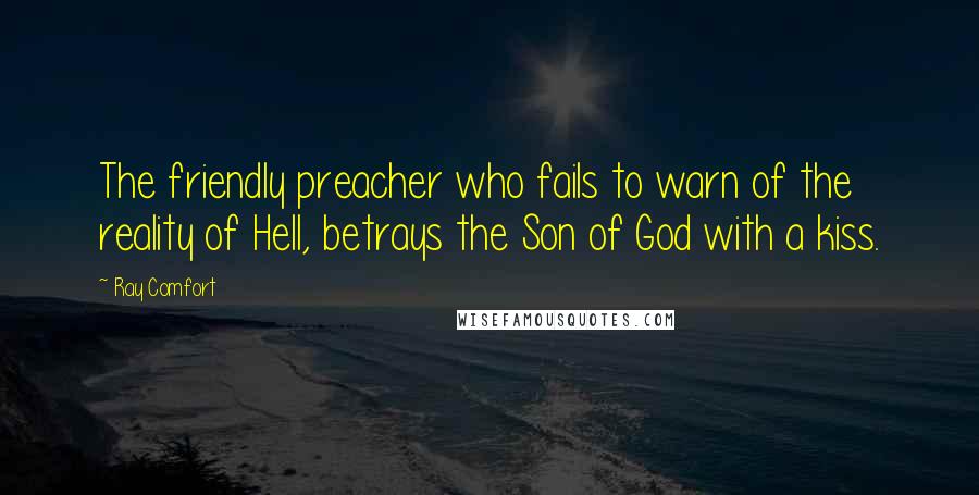 Ray Comfort Quotes: The friendly preacher who fails to warn of the reality of Hell, betrays the Son of God with a kiss.