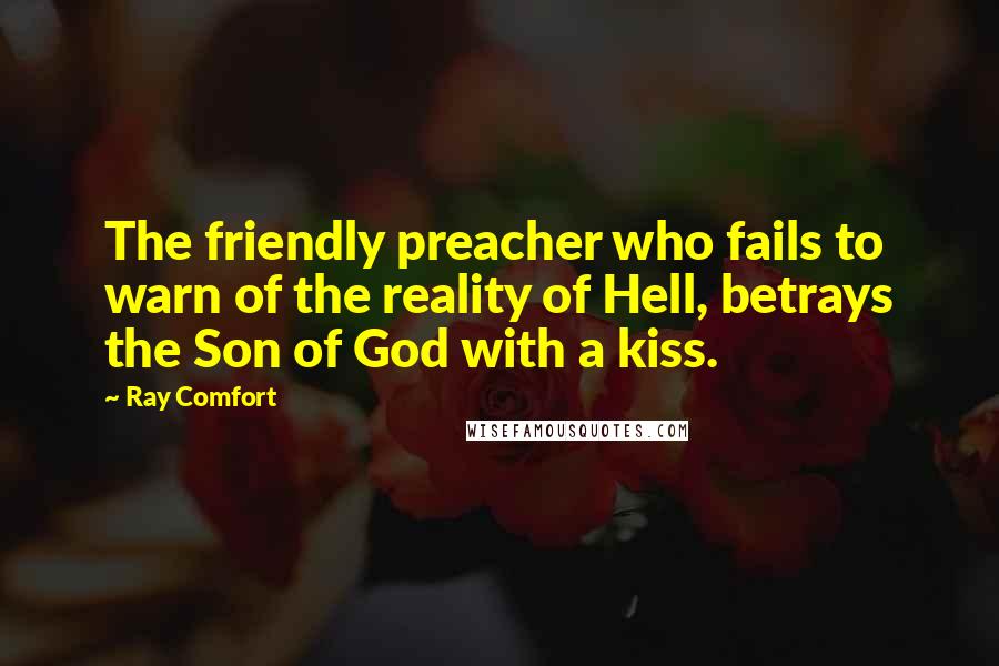 Ray Comfort Quotes: The friendly preacher who fails to warn of the reality of Hell, betrays the Son of God with a kiss.