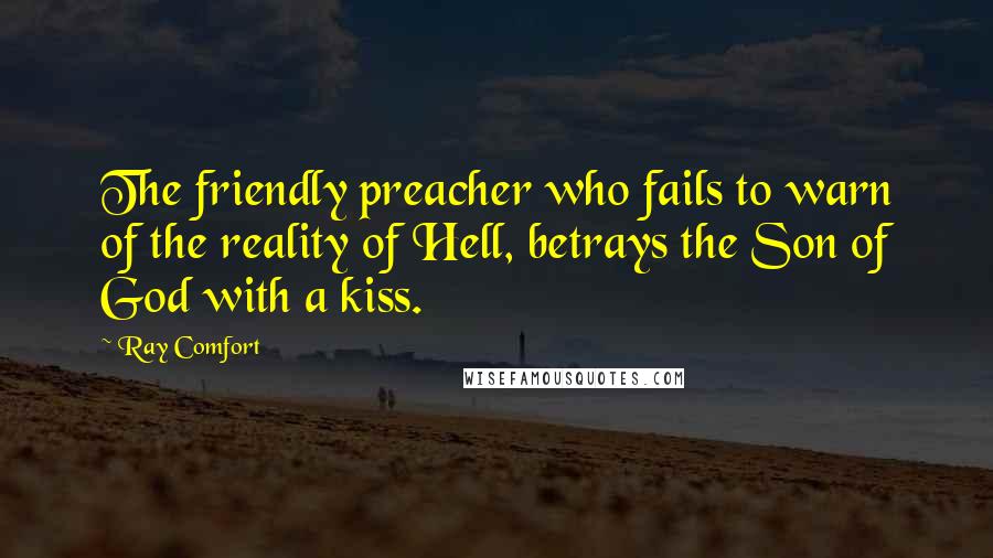 Ray Comfort Quotes: The friendly preacher who fails to warn of the reality of Hell, betrays the Son of God with a kiss.