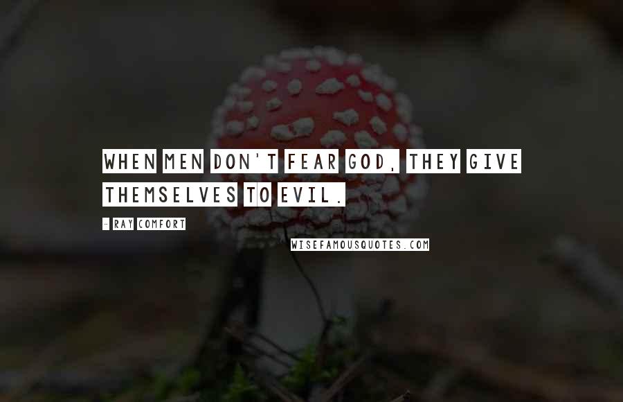 Ray Comfort Quotes: When men don't fear God, they give themselves to evil.