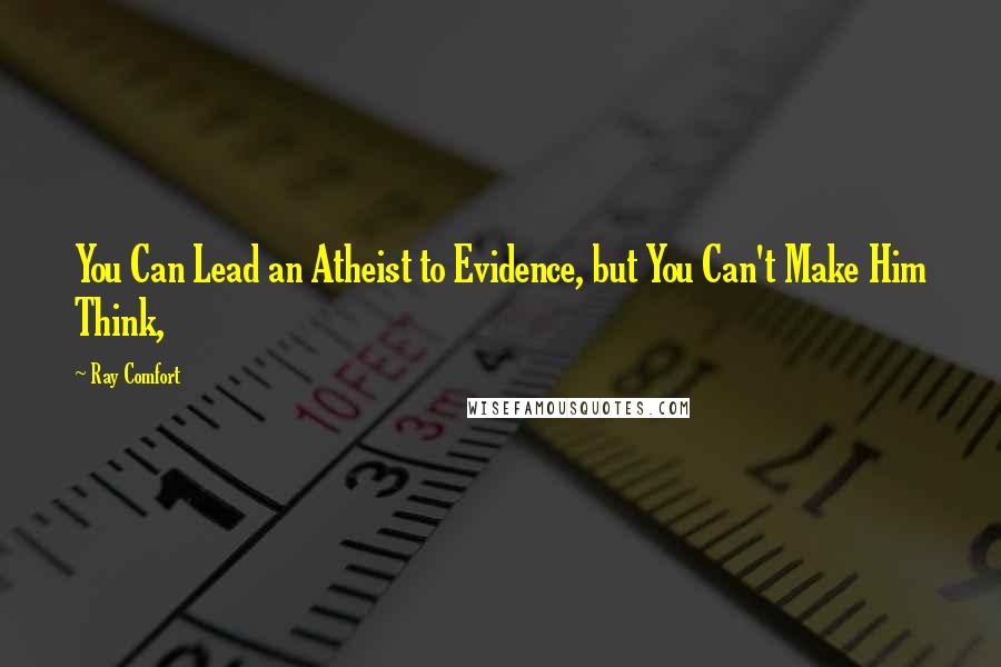 Ray Comfort Quotes: You Can Lead an Atheist to Evidence, but You Can't Make Him Think,