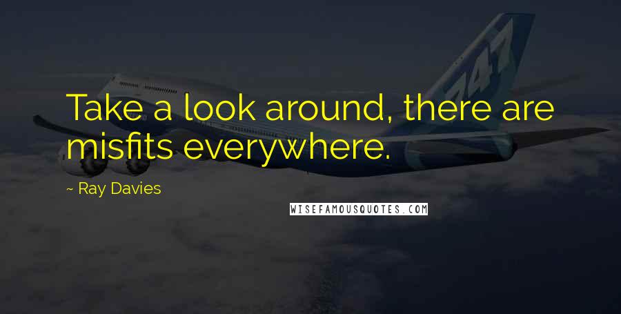Ray Davies Quotes: Take a look around, there are misfits everywhere.