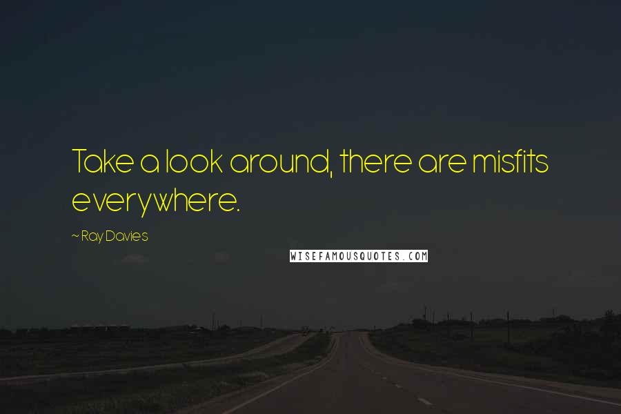 Ray Davies Quotes: Take a look around, there are misfits everywhere.